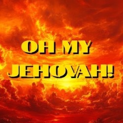 Oh My Jehovah!