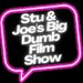 Promotional image for Stu and Joe's Big Dumb Film Show