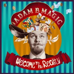 Adam B Magic: Welcome to My Reality