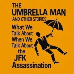 Promotional image for The Umbrella Man: What We Talk About When We Talk About the JFK Assassination