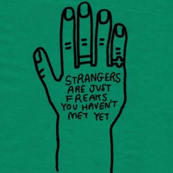 Strangers Are Just Freaks You Haven't Met Yet